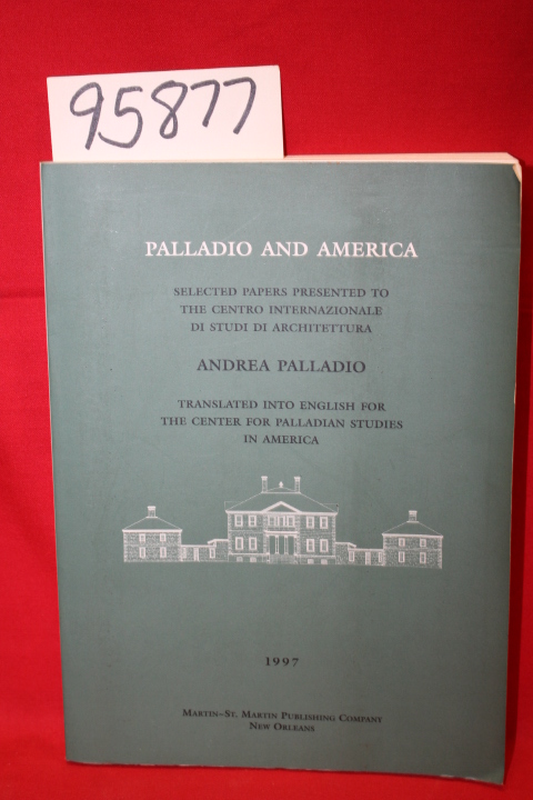 Palladio, Andrea;: PALLADIO AND AMERICA : SELECTED PAPERS PRESENTED TO THE CE...