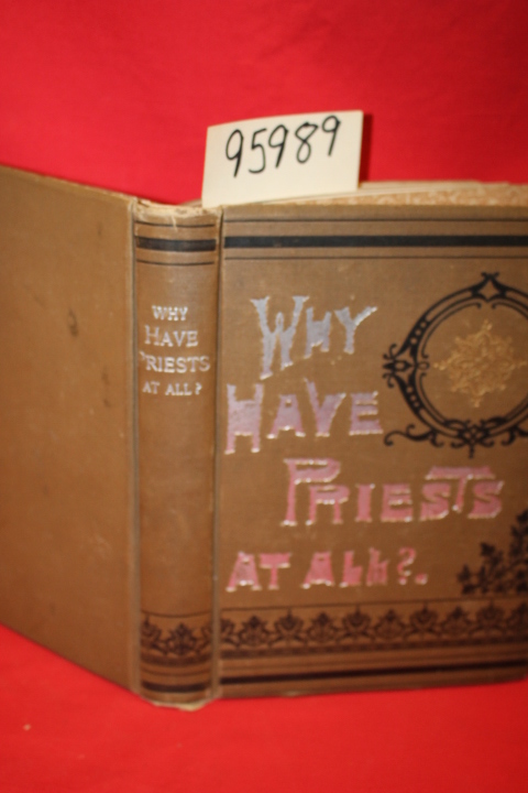 may, edward b.;: WHY HAVE PRIESTS AT ALL ?