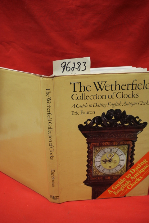 Bruton, Eric: The Wetherfield Collection of Clocks a Guide to Dating English ...