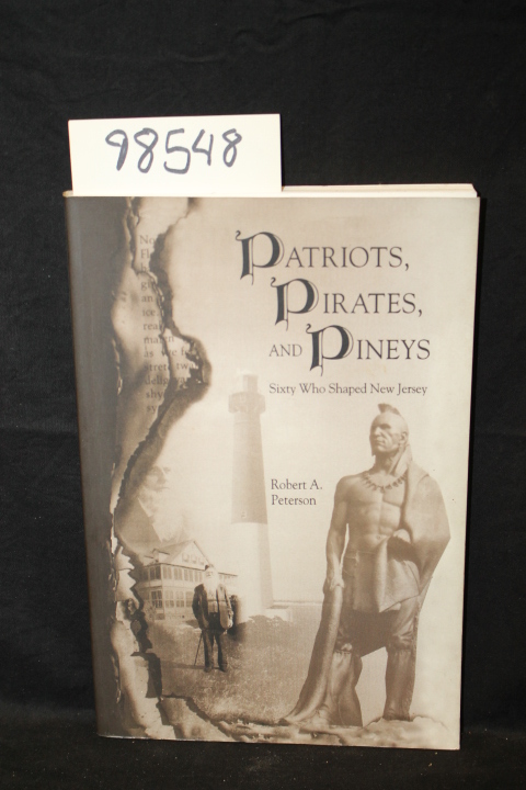 Peterson, Robert A.: Patriots, Pirates, and Pineys Sixty Who Shaped New Jersey