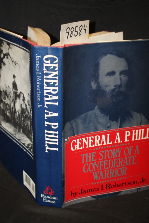 Robertson, James I.: General A. P. Hill the Story of a Confederate Warrior