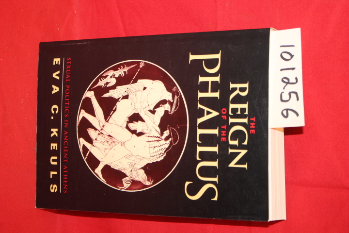 Keuls, Eva C.: The Reign of the Phallus Sexual Politics in Ancient Athens