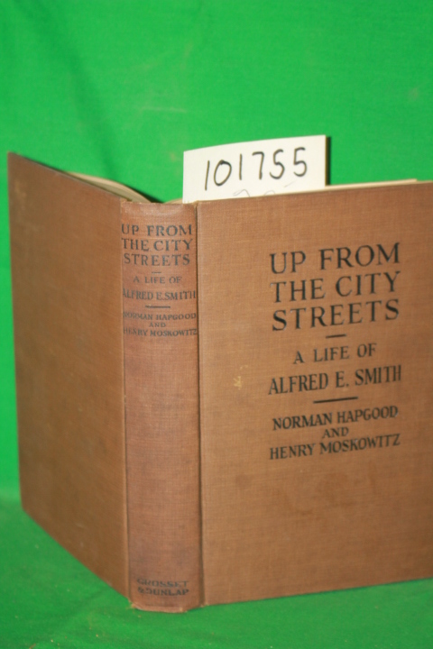 Hapgood, Norman; Moskowitz, Henry: Up From the City Streets: Alfred E. Smith ...
