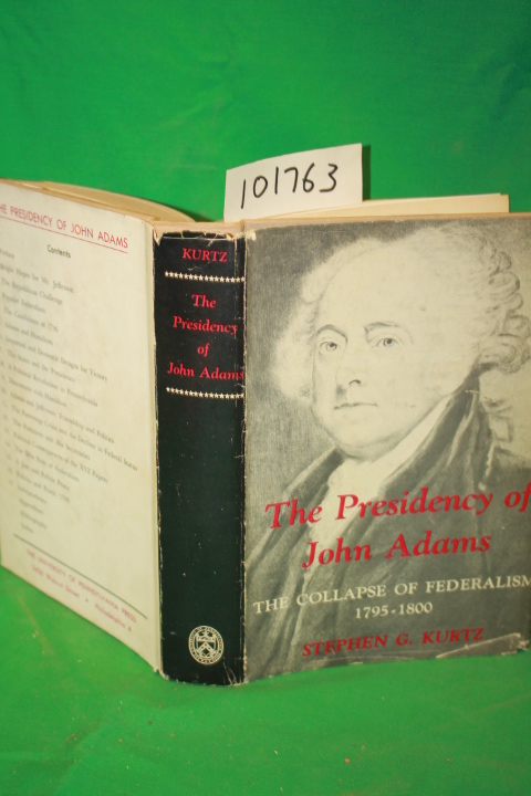 Kurtz, Stephen G.: The Presidency of John Adams the Collapse of Federalism 17...