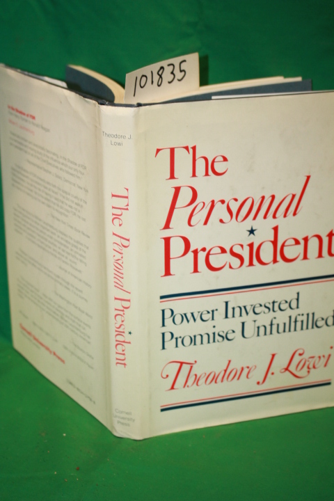 Lowi, Theodore J.: The Personal President Power Invested, Promise Unfulfilled