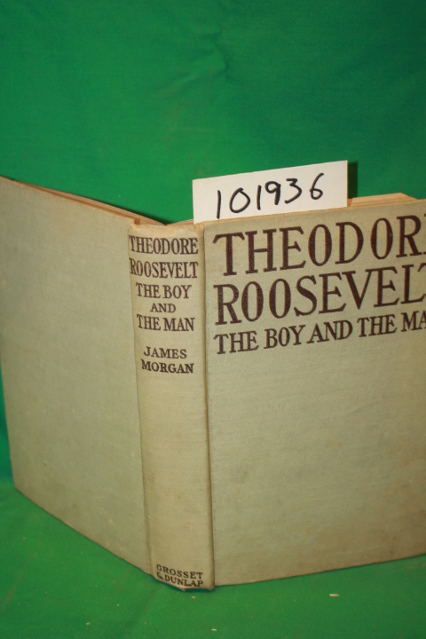 Morgan, James: Theodore Roosevelt the BOy and the Man