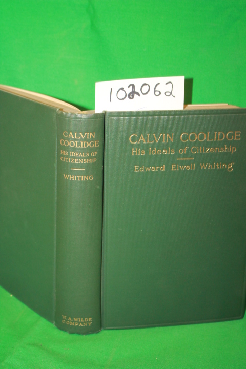 Whiting, Edward Elwell: Calvin Coolidge His Ideals of Citizenshi Whiting, Edward Elwell: Calvin Coolidge His Ideals of Citizenshi