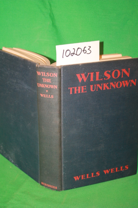 Wells, Wells: Wilson the Unkown an Explanation of an Enigma of H Wells, Wells: Wilson the Unkown an Explanation of an Enigma of H