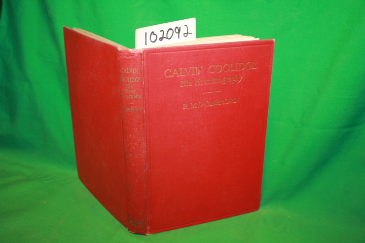 Washburn, R. M.: Calvin Coolidge His First Biography From Cornerstone to Caps...