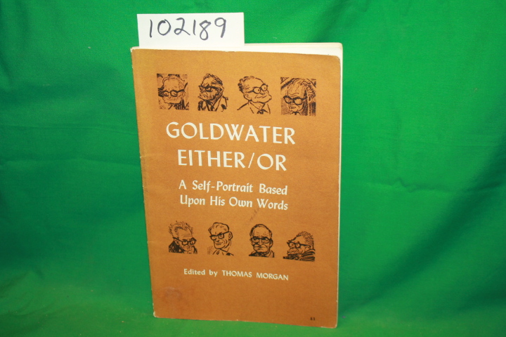 Morgan, Thomas: Goldwater Either/Or a Self-Portrait Based Upon His Own Words