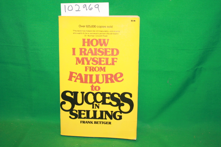 Bettger, Frank: How I Raised Myself From Failure to Success in Selling