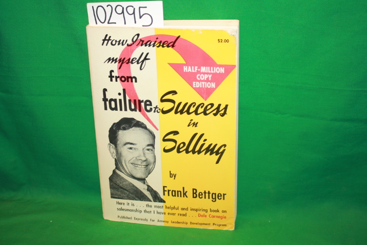 Bettger, Frank: How I Raised Myself from Failure to Success in Selling