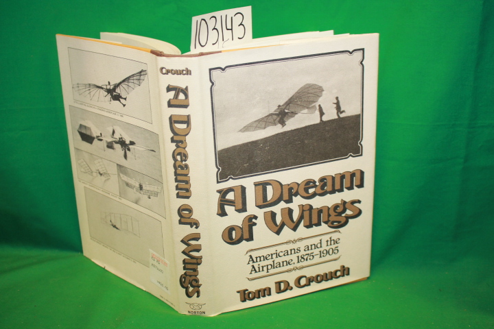 Crouch, Tom D.: A Dream of Wings : Americans and the airplane, 1875- 1905