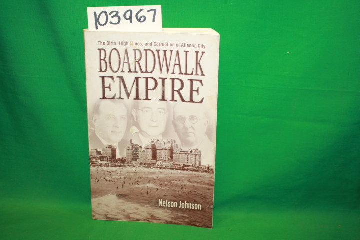 Johnson, Nelson: Boardwalk Empire: The Birth, High Times, and Corruption of A...