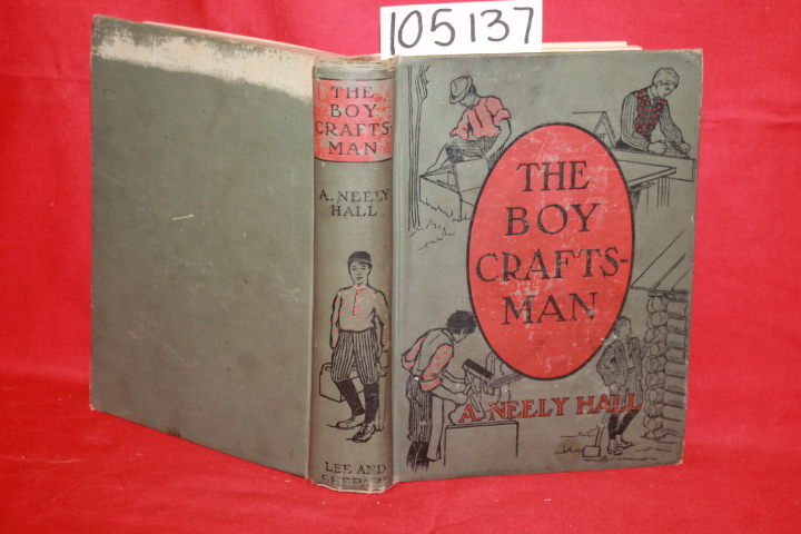 Hall, A. Neely: The Boy Craftsman: Practical and Profitable Ideas for Boy's L...