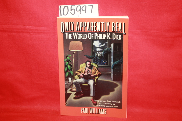 Williams, Paul: Only Apparently Real: The World of Philip K. Dick