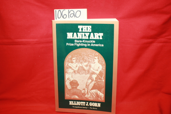 Gorn, Elliot J.: The Manly Art: Bare-Knuckle Prize Fight in America (Boxing)