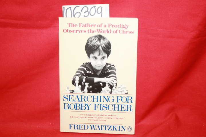 Waitzkin, Fred: Searching for Bobby Fischer: The Father of a Prodigy Observes...