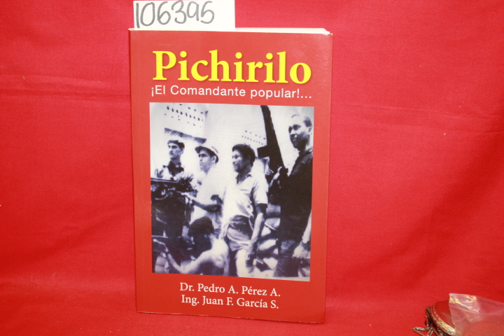 Abreu, Dr. Pedro Armando Pe´rez: Pichirilo ¡El Comandante Popular!: Testimoni...