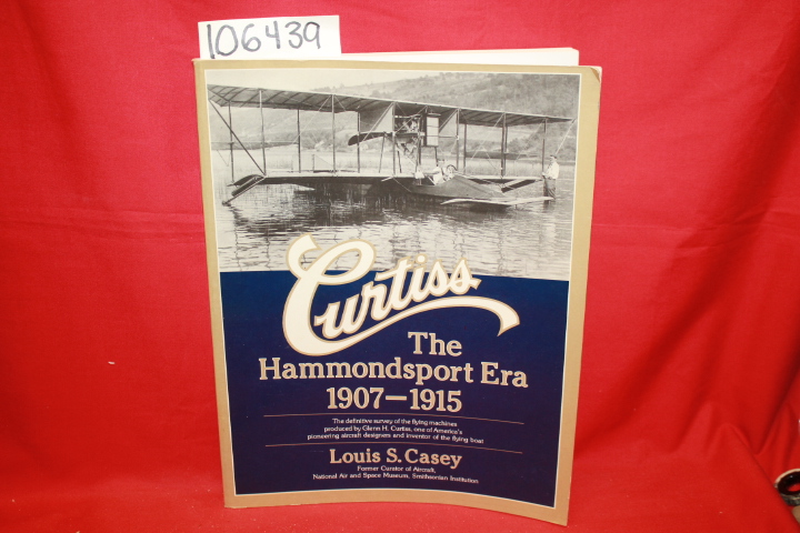 Casey, Louis S.: Curtiss: The Hammondsport Era 1907-1915