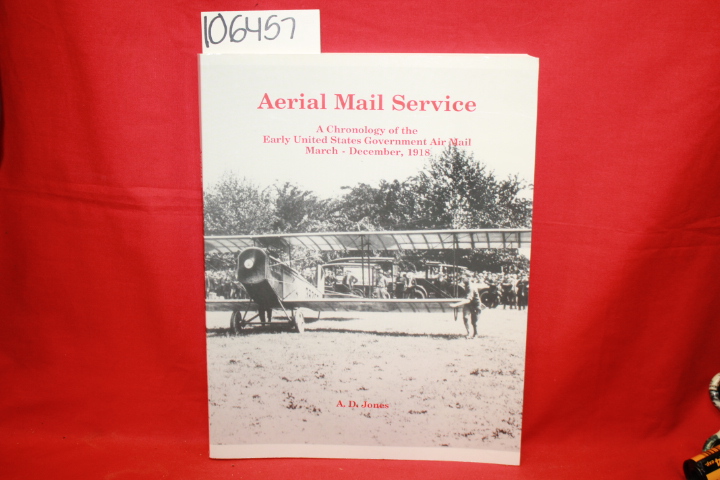 Jones, A. D.: Aerial Mail Service: A Chronology of the Early United States Go...