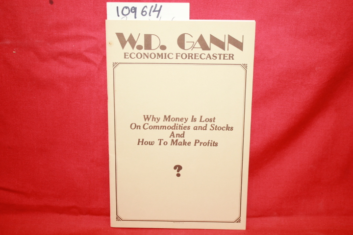 GANN, W. D. WILLIAM: WHY MONEY IS LOST ON COMMODITIES AND STOCKS AND HOW TO M...