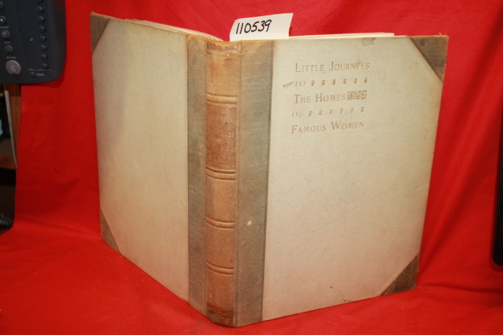 HUBBARD, ELBERT: LITTLE JOURNIES TO THE HOMES OF FAMOUS WOMEN