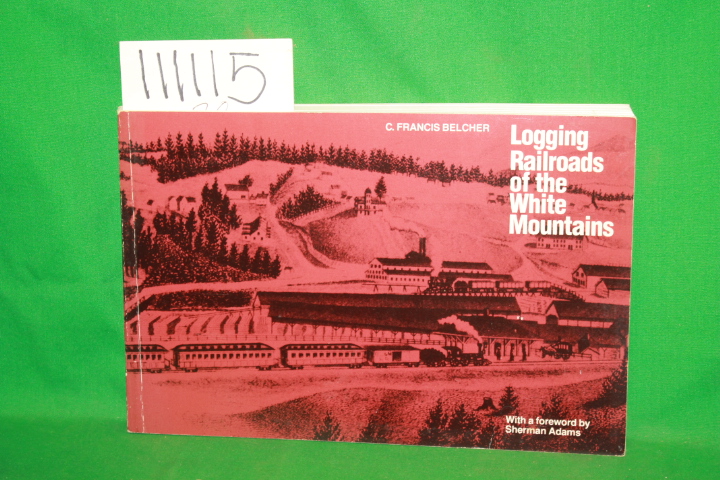 Belcher, C. Francis: Logging Railroads of the White Mountains
