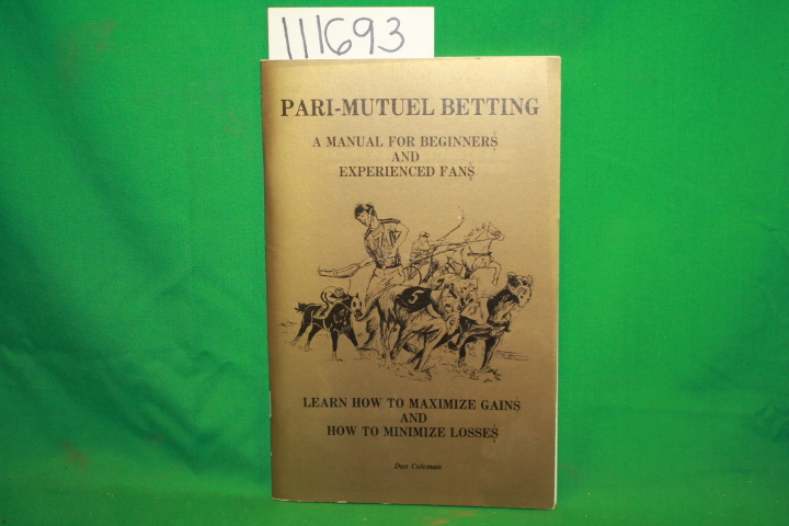 Coleman, Dan: Pari-mutuel Betting A Manual For Beginners and Experienced Fans...
