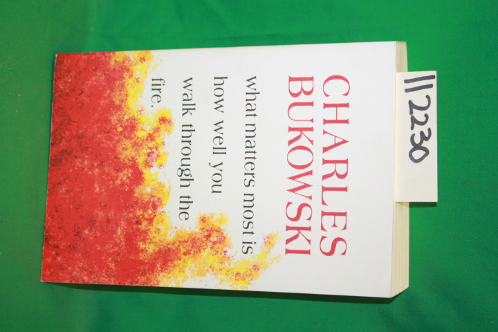 Bukowski, Charles: What Matters most is how Well you Walk Through the Fire