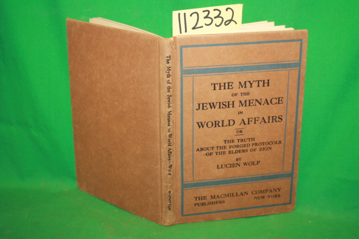 Wolf, Lucien: The Myth of the Jewish Menace in World Affairs or the Truth Abo...