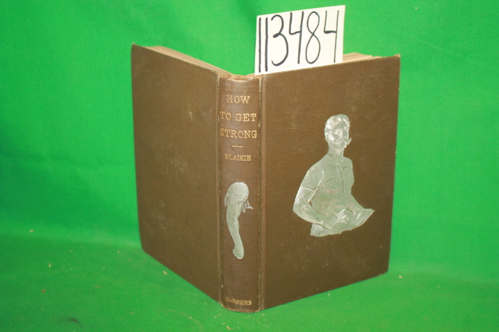 Blaikie, William: How To Get Strong and How To Stay So